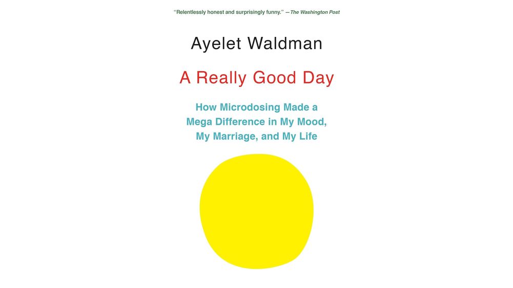 "A Really Good Day: How Microdosing Made a Mega Difference in My Mood, My Marriage, and My Life" by Ayelet Waldman Book Cover
